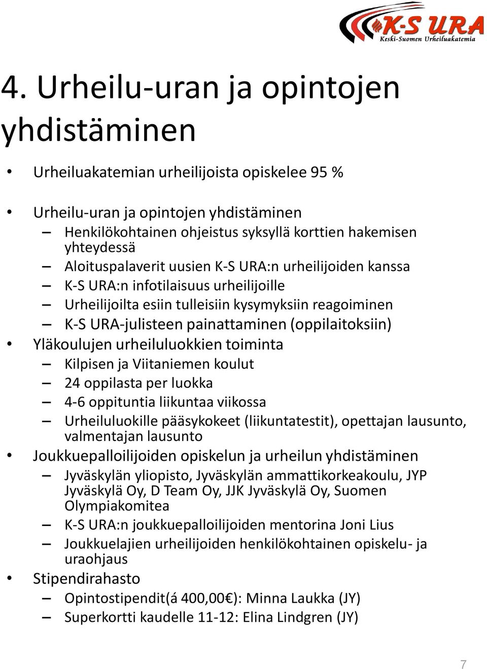 Yläkoulujen urheiluluokkien toiminta Kilpisen ja Viitaniemen koulut 24 oppilasta per luokka 4-6 oppituntia liikuntaa viikossa Urheiluluokille pääsykokeet (liikuntatestit), opettajan lausunto,