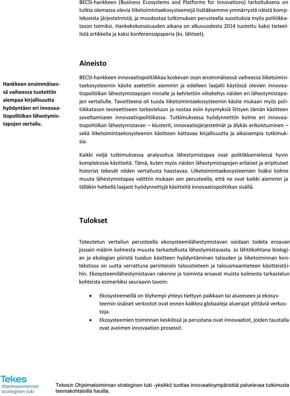 lähteet). Aineisto Hankkeen ensimmäisessä vaiheessa tuotettiin aiempaa kirjallisuutta hyödyntäen eri innovaatiopolitiikan lähestymistapojen vertailu.