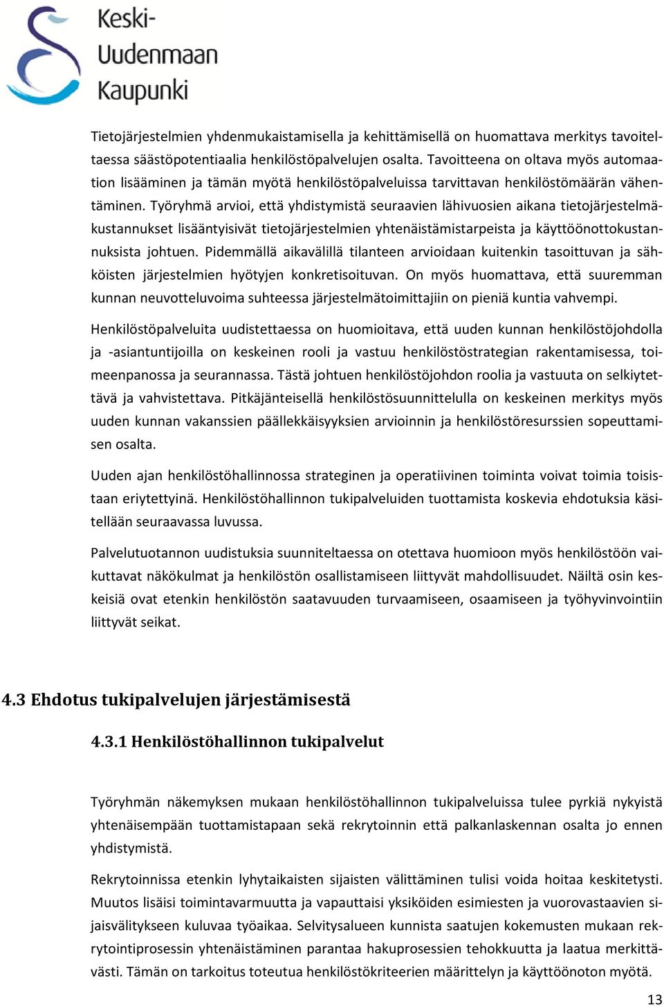 Työryhmä arvioi, että yhdistymistä seuraavien lähivuosien aikana tietojärjestelmäkustannukset lisääntyisivät tietojärjestelmien yhtenäistämistarpeista ja käyttöönottokustannuksista johtuen.