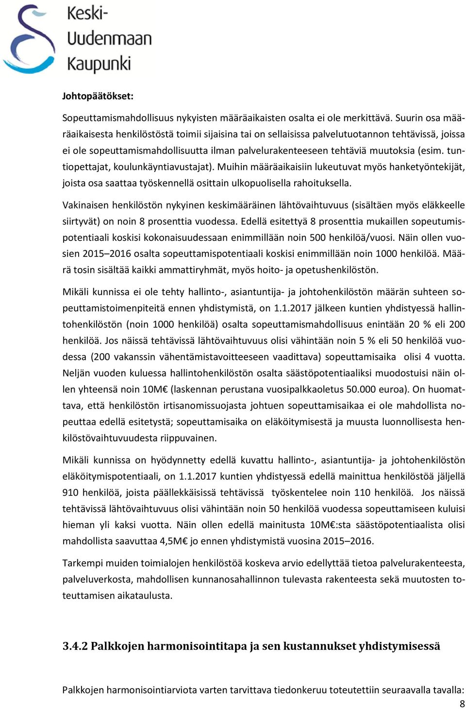 tuntiopettajat, koulunkäyntiavustajat). Muihin määräaikaisiin lukeutuvat myös hanketyöntekijät, joista osa saattaa työskennellä osittain ulkopuolisella rahoituksella.