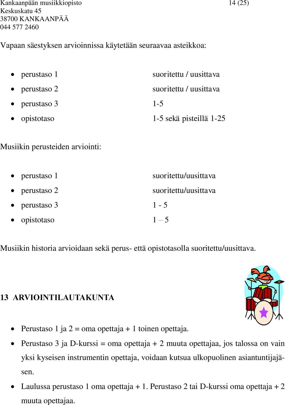 arvioidaan sekä perus- että opistotasolla suoritettu/uusittava. 13 ARVIOINTILAUTAKUNTA Perustaso 1 ja 2 = oma opettaja + 1 toinen opettaja.