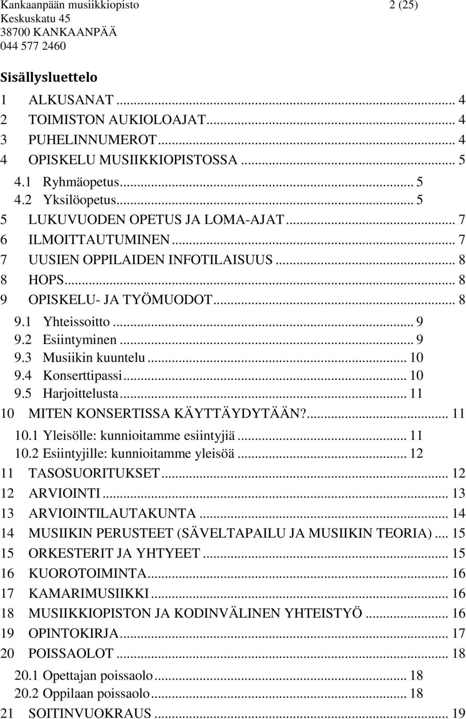 .. 10 9.4 Konserttipassi... 10 9.5 Harjoittelusta... 11 10 MITEN KONSERTISSA KÄYTTÄYDYTÄÄN?... 11 10.1 Yleisölle: kunnioitamme esiintyjiä... 11 10.2 Esiintyjille: kunnioitamme yleisöä.