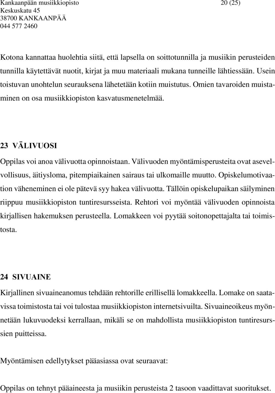 23 VÄLIVUOSI Oppilas voi anoa välivuotta opinnoistaan. Välivuoden myöntämisperusteita ovat asevelvollisuus, äitiysloma, pitempiaikainen sairaus tai ulkomaille muutto.