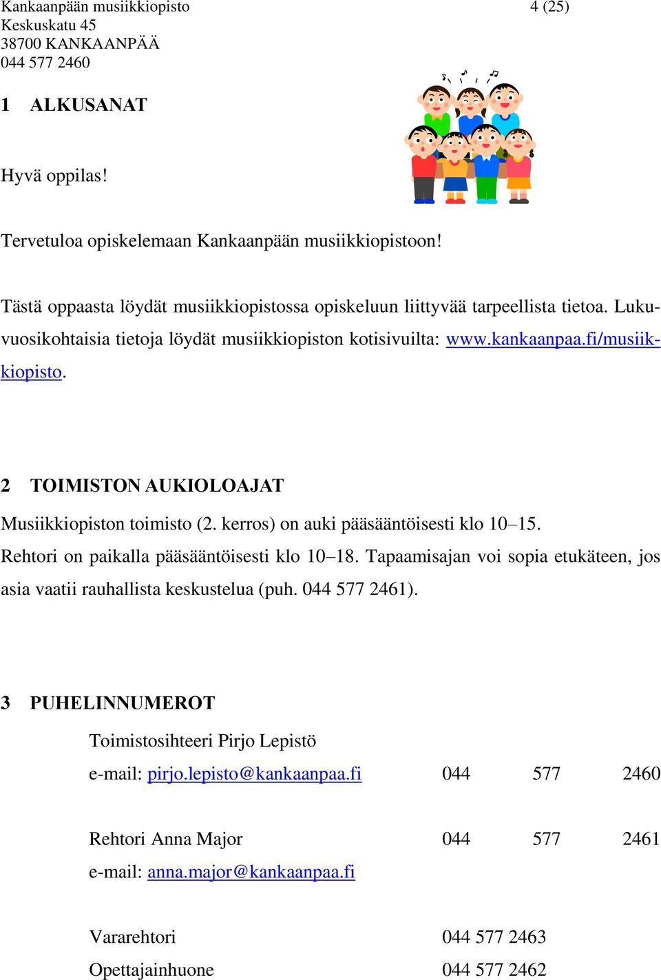 2 TOIMISTON AUKIOLOAJAT Musiikkiopiston toimisto (2. kerros) on auki pääsääntöisesti klo 10 15. Rehtori on paikalla pääsääntöisesti klo 10 18.