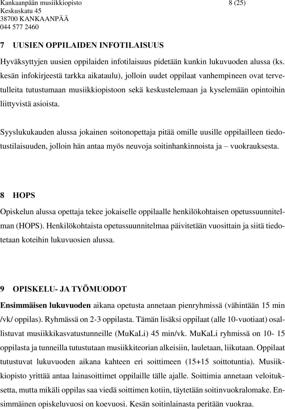 Syyslukukauden alussa jokainen soitonopettaja pitää omille uusille oppilailleen tiedotustilaisuuden, jolloin hän antaa myös neuvoja soitinhankinnoista ja vuokrauksesta.