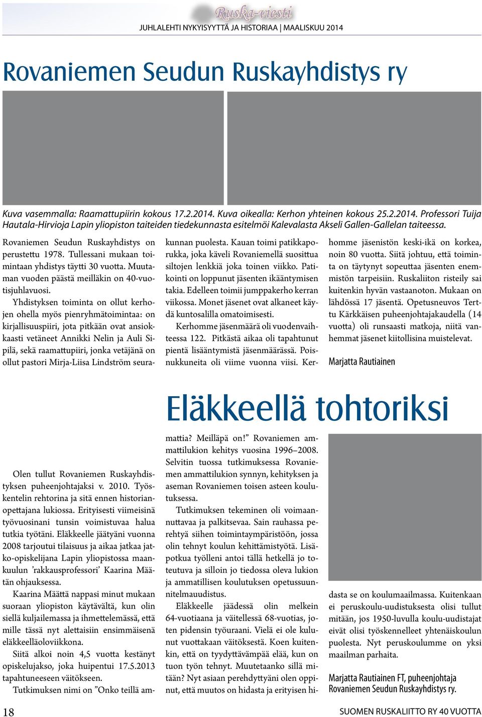 Rovaniemen Seudun Ruskayhdistys on perustettu 1978. Tullessani mukaan toimintaan yhdistys täytti 30 vuotta. Muutaman vuoden päästä meilläkin on 40-vuotisjuhlavuosi.