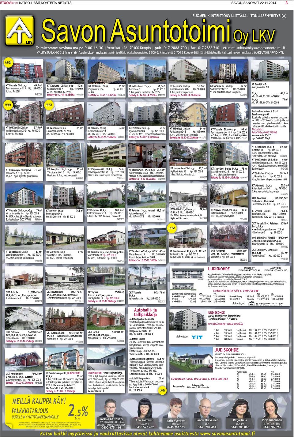 Minimipalkkio osakehuoneistot 2 500, kiinteistöt 3 700 Kuopio--lähialueilla tai sopimuksen mukaan. MaksuTon arviointi. UUSI kt Vuorela 2h,kt,s,p 49,5 m² Tammirannantie 11 A Hp. 169 000 1.