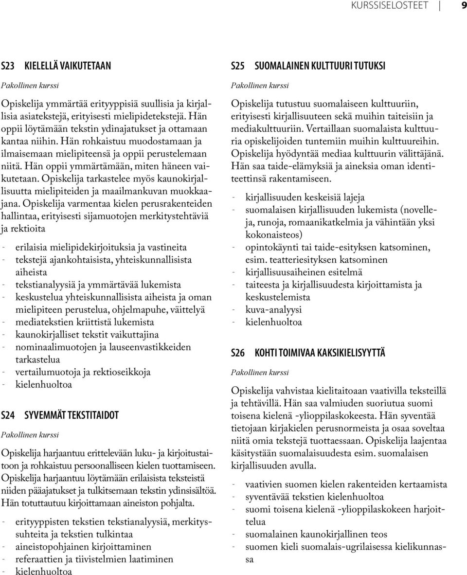 Hän oppii ymmärtämään, miten häneen vaikutetaan. Opiskelija tarkastelee myös kaunokirjallisuutta mielipiteiden ja maailmankuvan muokkaajana.