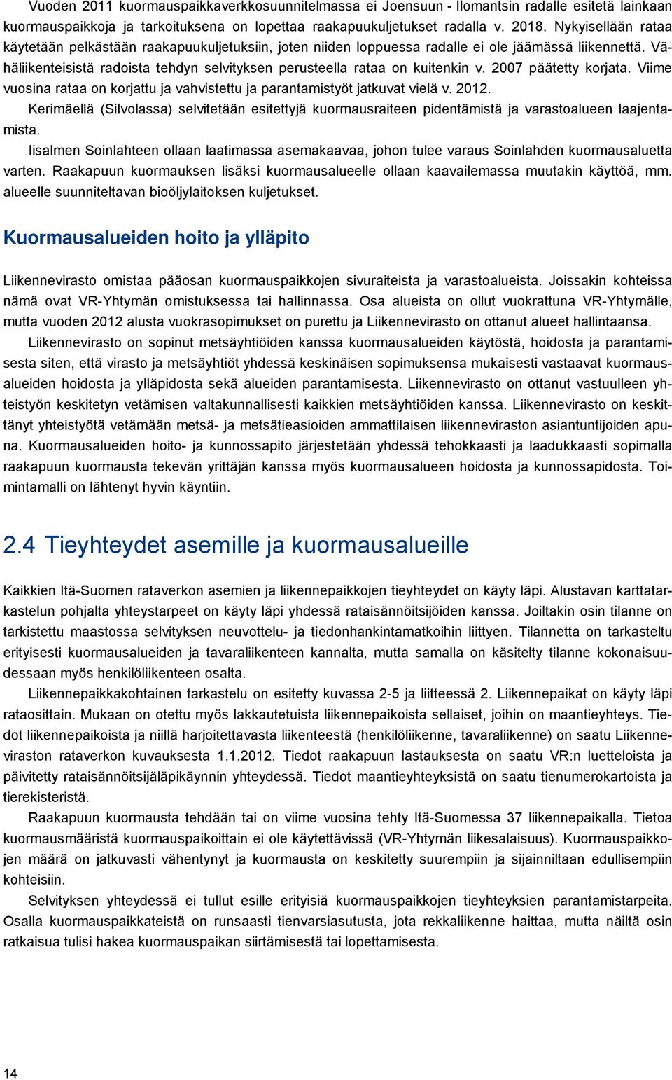 Vähäliikenteisistä radoista tehdyn selvityksen perusteella rataa on kuitenkin v. 2007 päätetty korjata. Viime vuosina rataa on korjattu ja vahvistettu ja parantamistyöt jatkuvat vielä v. 2012.