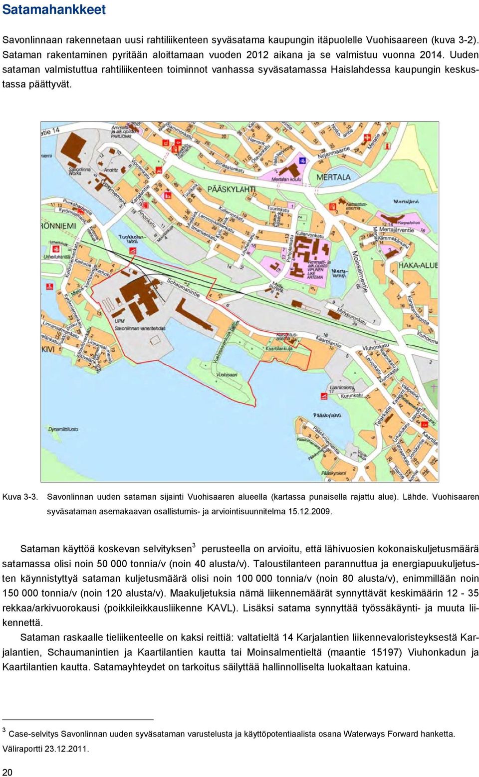 Uuden sataman valmistuttua rahtiliikenteen toiminnot vanhassa syväsatamassa Haislahdessa kaupungin keskustassa päättyvät. Kuva 3-3.