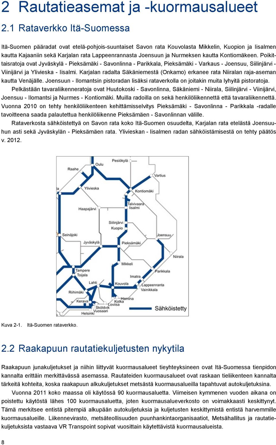 Nurmeksen kautta Kontiomäkeen. Poikittaisratoja ovat Jyväskylä - Pieksämäki - Savonlinna - Parikkala, Pieksämäki - Varkaus - Joensuu, Siilinjärvi - Viinijärvi ja Ylivieska - Iisalmi.