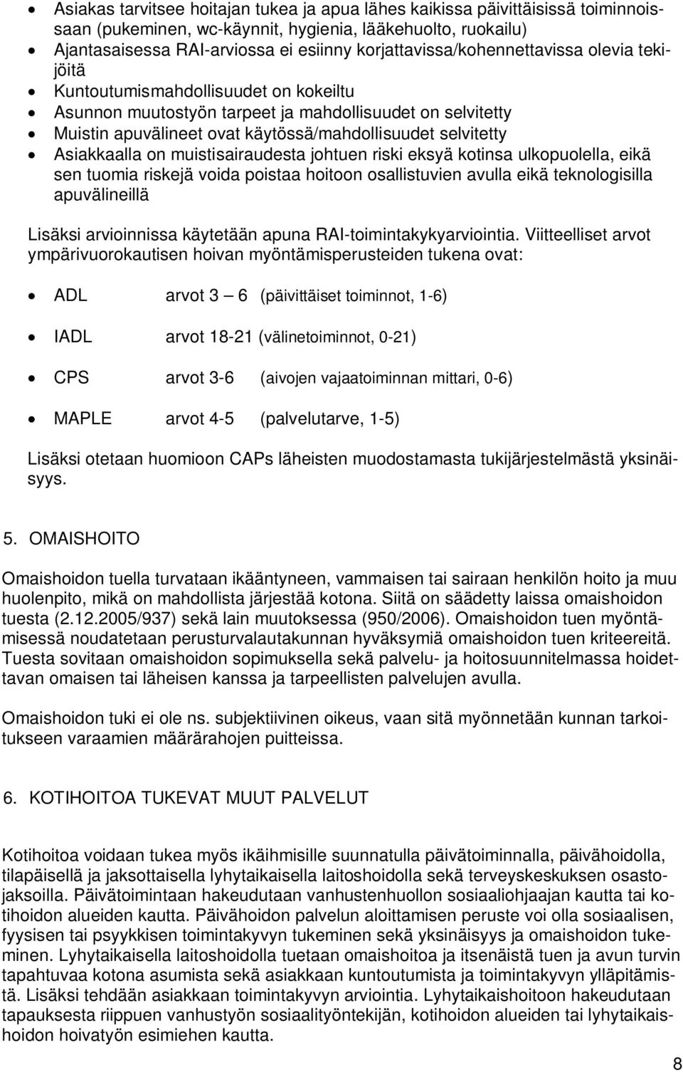 selvitetty Asiakkaalla on muistisairaudesta johtuen riski eksyä kotinsa ulkopuolella, eikä sen tuomia riskejä voida poistaa hoitoon osallistuvien avulla eikä teknologisilla apuvälineillä Lisäksi