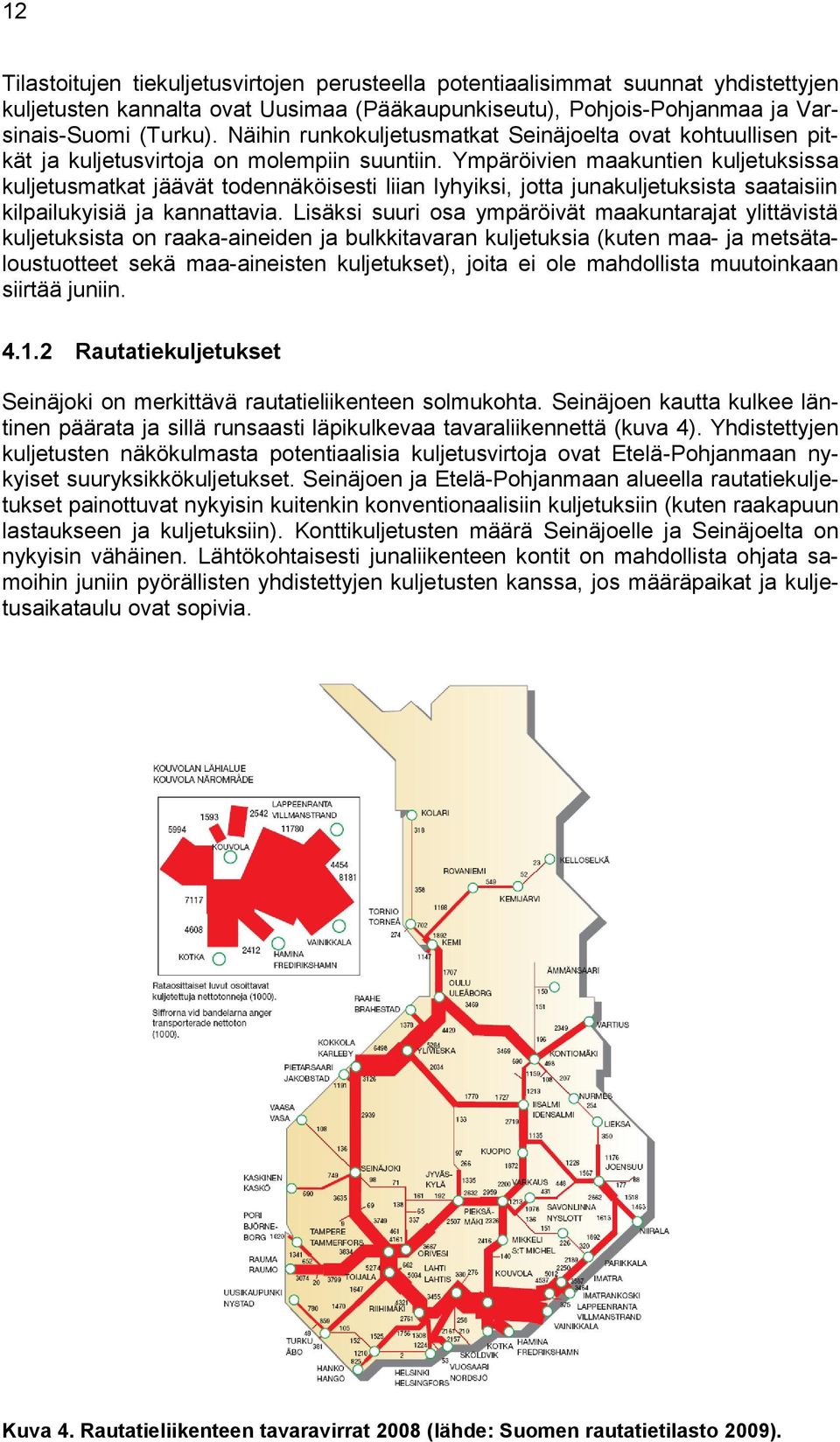 Ympäröivien maakuntien kuljetuksissa kuljetusmatkat jäävät todennäköisesti liian lyhyiksi, jotta junakuljetuksista saataisiin kilpailukyisiä ja kannattavia.