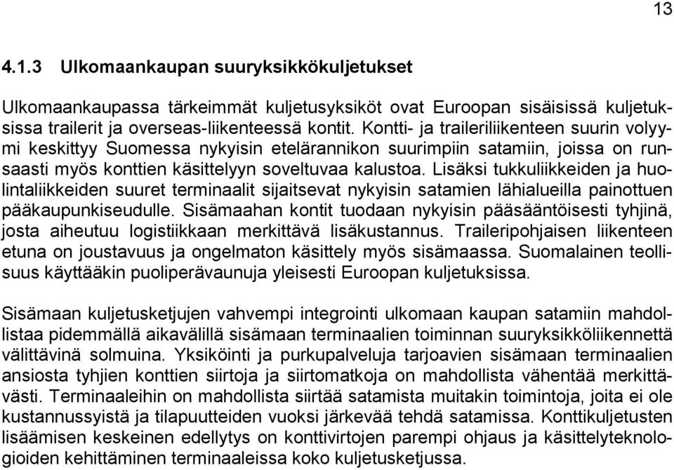 Lisäksi tukkuliikkeiden ja huolintaliikkeiden suuret terminaalit sijaitsevat nykyisin satamien lähialueilla painottuen pääkaupunkiseudulle.