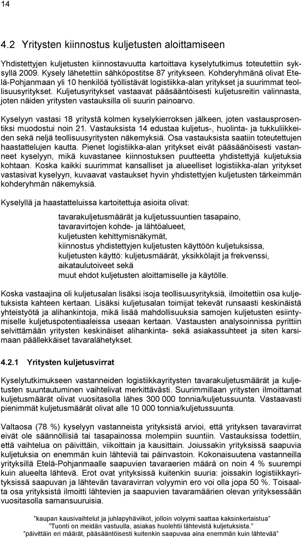 Kuljetusyritykset vastaavat pääsääntöisesti kuljetusreitin valinnasta, joten näiden yritysten vastauksilla oli suurin painoarvo.