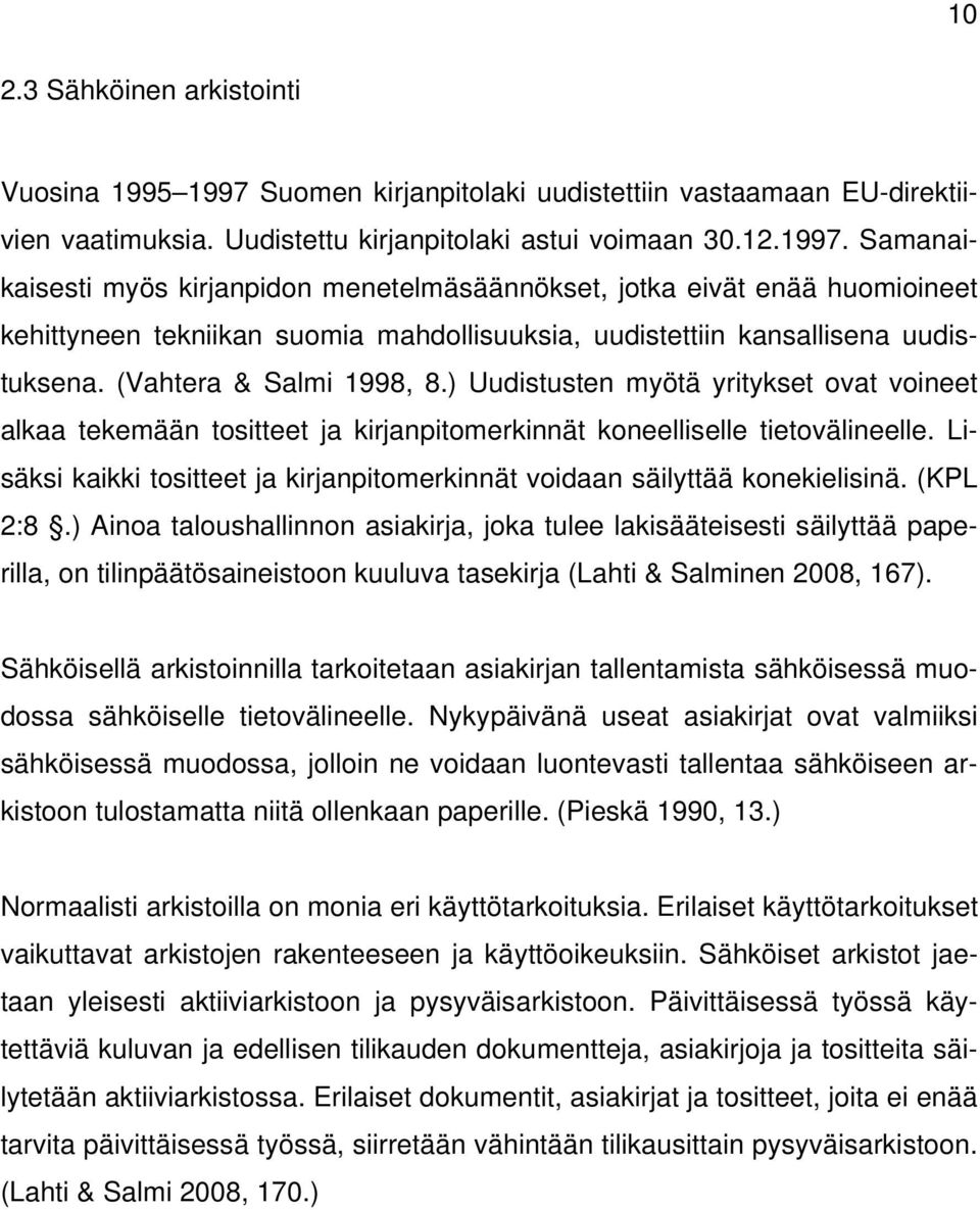 Samanaikaisesti myös kirjanpidon menetelmäsäännökset, jotka eivät enää huomioineet kehittyneen tekniikan suomia mahdollisuuksia, uudistettiin kansallisena uudistuksena. (Vahtera & Salmi 1998, 8.