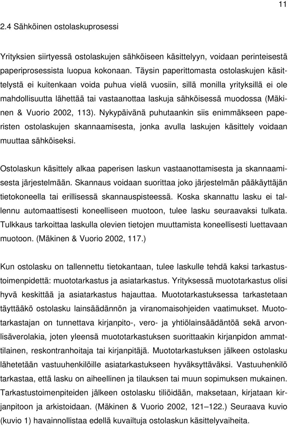 (Mäkinen & Vuorio 2002, 113). Nykypäivänä puhutaankin siis enimmäkseen paperisten ostolaskujen skannaamisesta, jonka avulla laskujen käsittely voidaan muuttaa sähköiseksi.