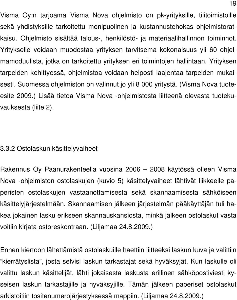 Yritykselle voidaan muodostaa yrityksen tarvitsema kokonaisuus yli 60 ohjelmamoduulista, jotka on tarkoitettu yrityksen eri toimintojen hallintaan.