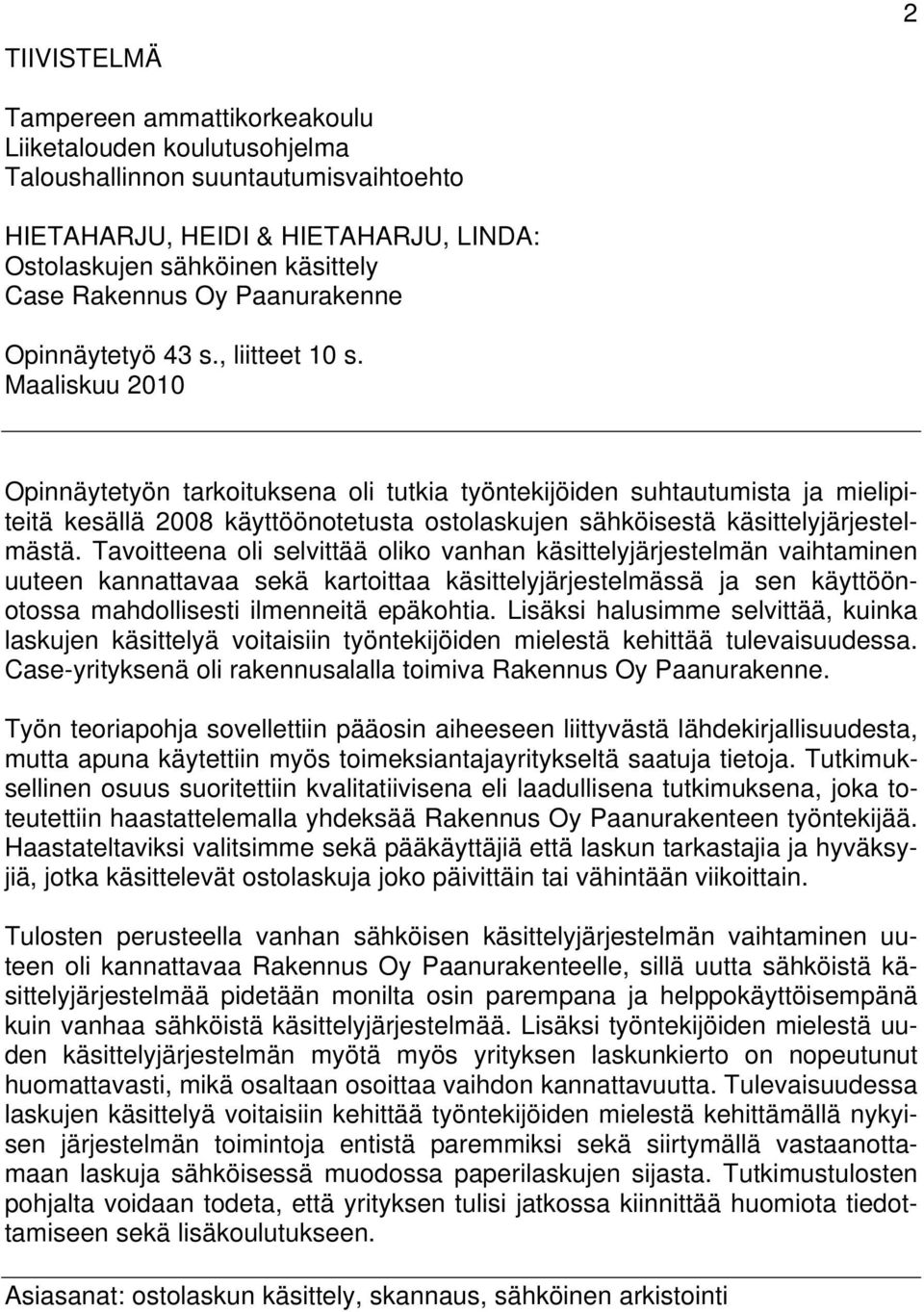 Maaliskuu 2010 Opinnäytetyön tarkoituksena oli tutkia työntekijöiden suhtautumista ja mielipiteitä kesällä 2008 käyttöönotetusta ostolaskujen sähköisestä käsittelyjärjestelmästä.