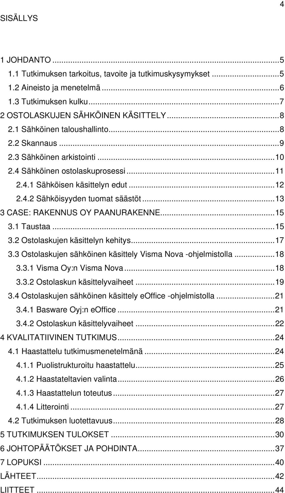 ..13 3 CASE: RAKENNUS OY PAANURAKENNE...15 3.1 Taustaa...15 3.2 Ostolaskujen käsittelyn kehitys...17 3.3 Ostolaskujen sähköinen käsittely Visma Nova -ohjelmistolla...18 3.3.1 Visma Oy:n Visma Nova.