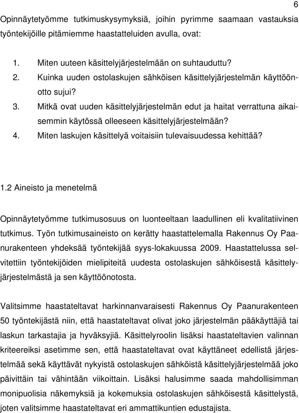 4. Miten laskujen käsittelyä voitaisiin tulevaisuudessa kehittää? 1.2 Aineisto ja menetelmä Opinnäytetyömme tutkimusosuus on luonteeltaan laadullinen eli kvalitatiivinen tutkimus.