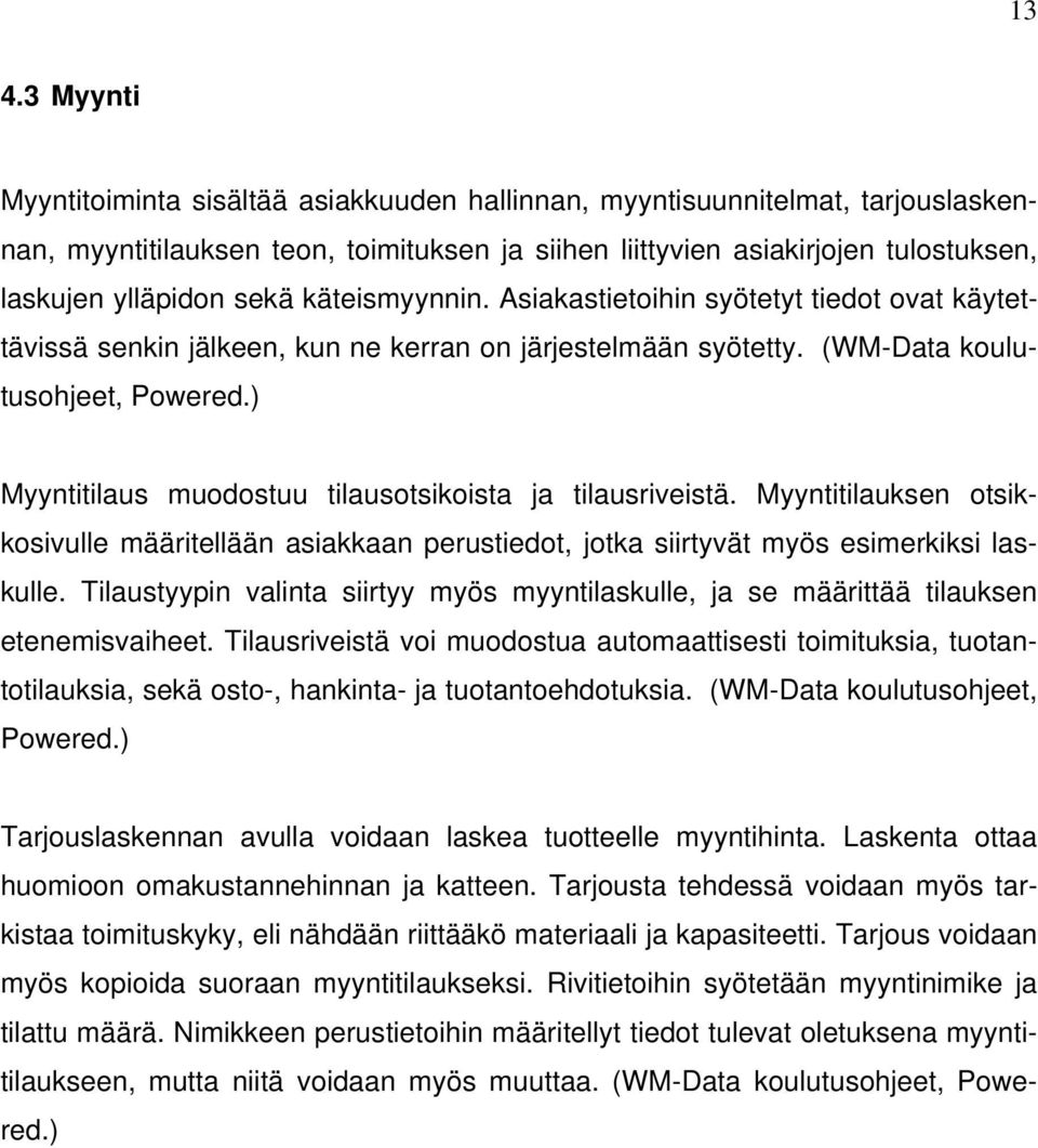 ) Myyntitilaus muodostuu tilausotsikoista ja tilausriveistä. Myyntitilauksen otsikkosivulle määritellään asiakkaan perustiedot, jotka siirtyvät myös esimerkiksi laskulle.