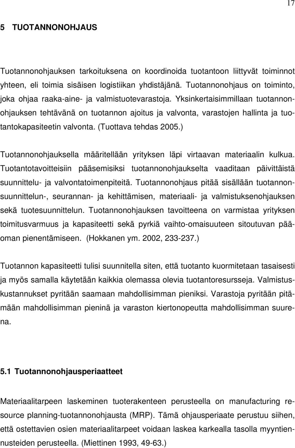 Yksinkertaisimmillaan tuotannonohjauksen tehtävänä on tuotannon ajoitus ja valvonta, varastojen hallinta ja tuotantokapasiteetin valvonta. (Tuottava tehdas 2005.