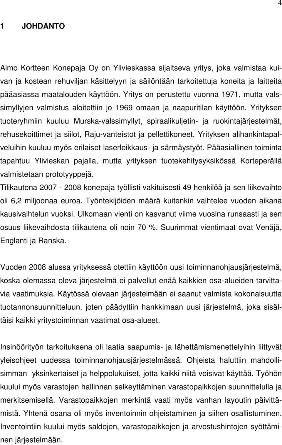 Yrityksen tuoteryhmiin kuuluu Murska-valssimyllyt, spiraalikuljetin- ja ruokintajärjestelmät, rehusekoittimet ja siilot, Raju-vanteistot ja pellettikoneet.