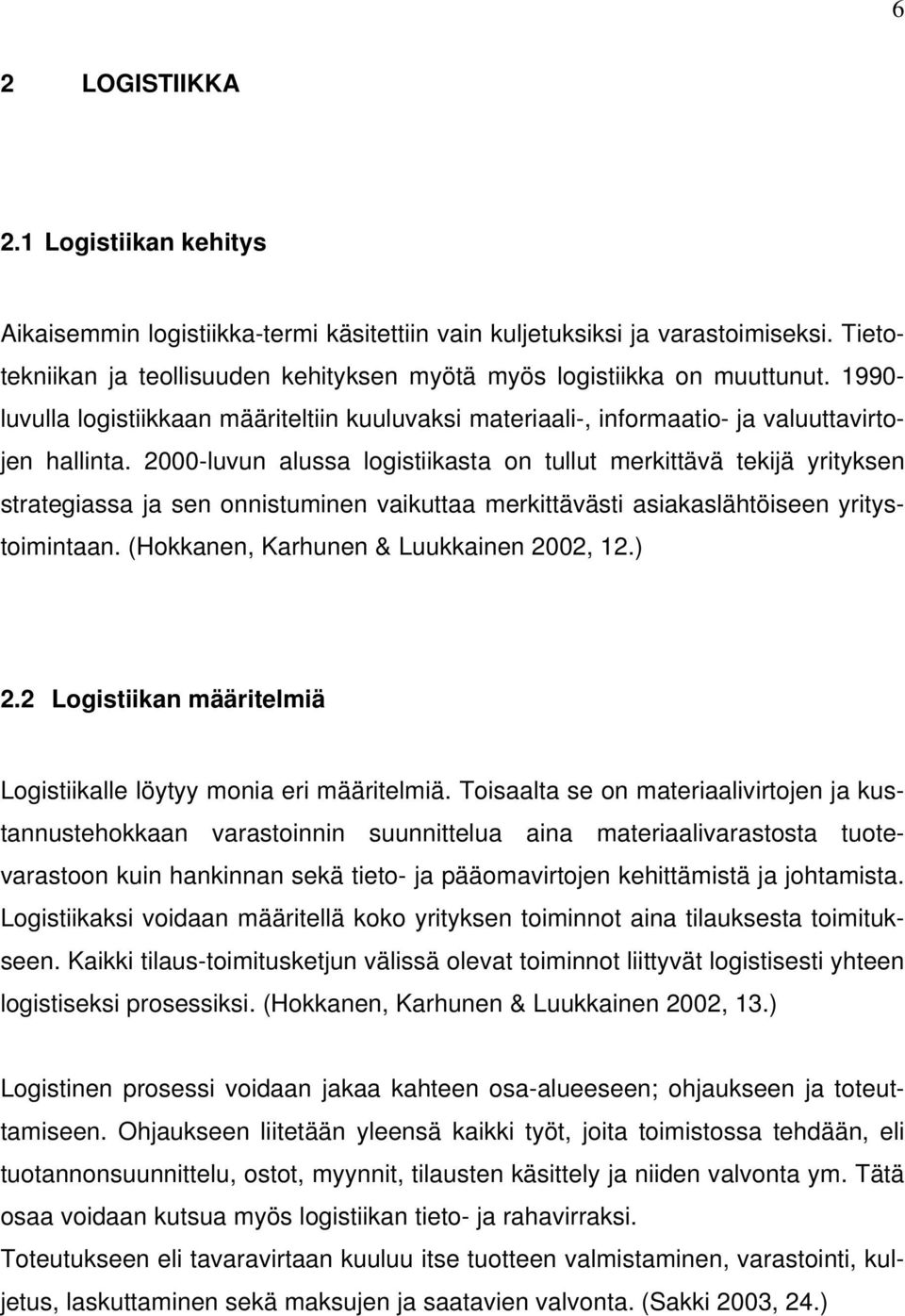 2000-luvun alussa logistiikasta on tullut merkittävä tekijä yrityksen strategiassa ja sen onnistuminen vaikuttaa merkittävästi asiakaslähtöiseen yritystoimintaan.