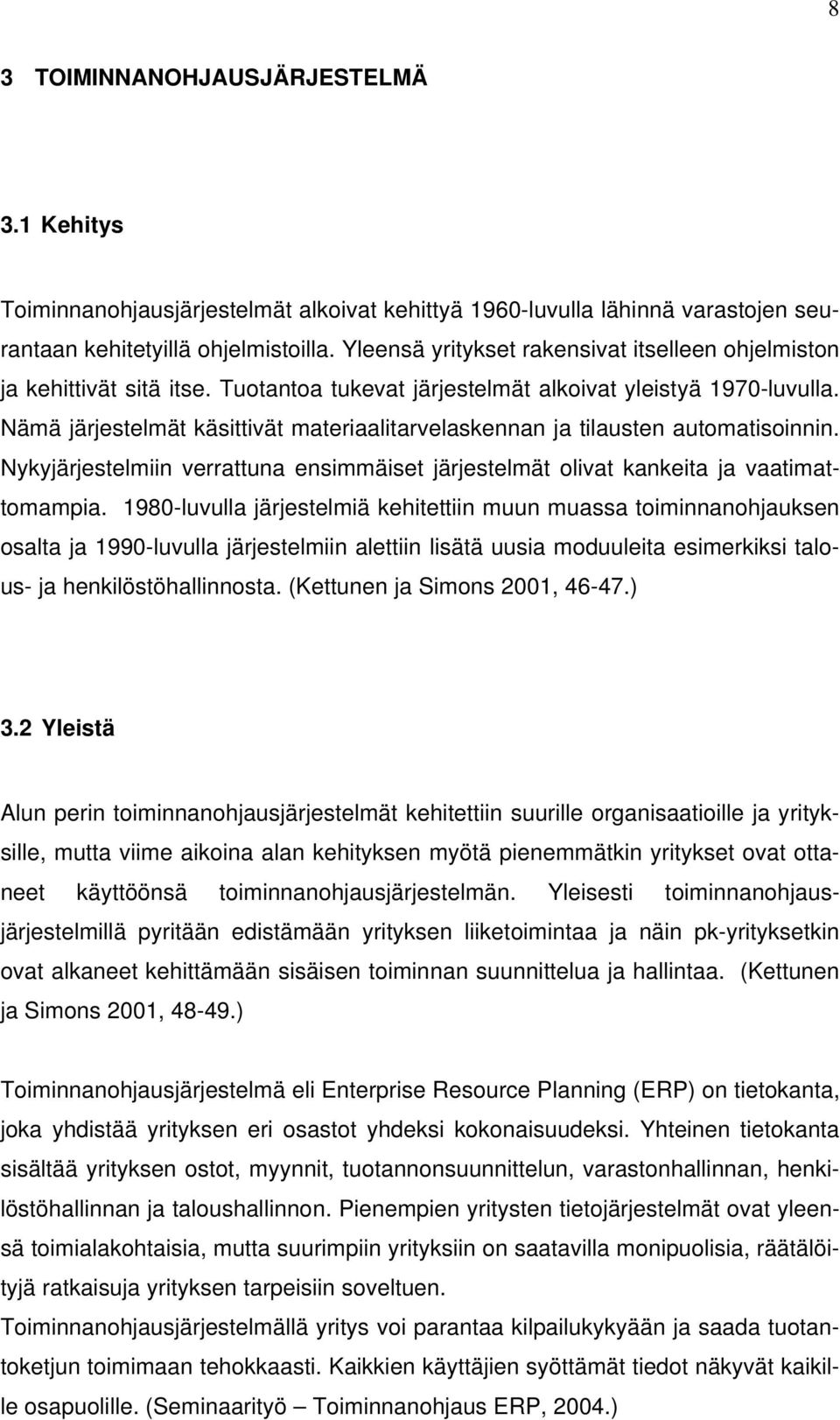 Nämä järjestelmät käsittivät materiaalitarvelaskennan ja tilausten automatisoinnin. Nykyjärjestelmiin verrattuna ensimmäiset järjestelmät olivat kankeita ja vaatimattomampia.