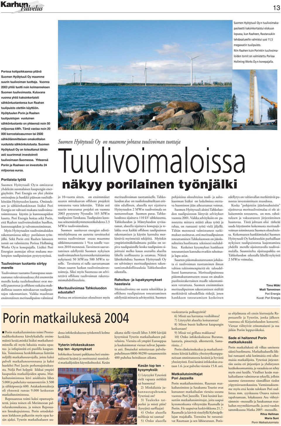 Vuonna 2003 yhtiö tuotti noin kolmanneksen Suomen tuulivoimasta. Kuluvana vuonna yhtiö kaksinkertaisti sähköntuotantonsa kun Raahen tuulipuisto otettiin käyttöön.