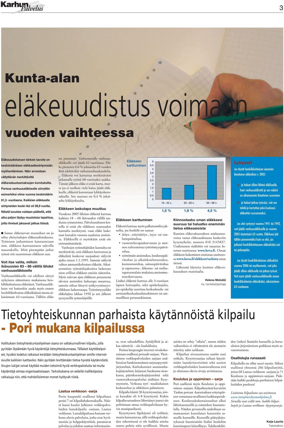 Kaikkien eläkkeelle siirtyneiden keski-ikä oli 58,9 vuotta. Näistä luvuista voidaan päätellä, että aika paljon täytyy muutoksia tapahtua, jotta ihmiset jaksavat jatkaa töissä.