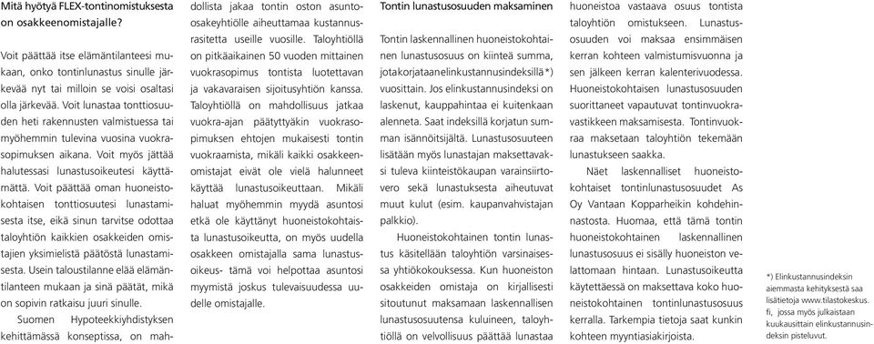 Voit päättää oman huoneistokohtaisen tonttiosuutesi lunastamisesta itse, eikä sinun tarvitse odottaa taloyhtiön kaikkien osakkeiden omistajien yksimielistä päätöstä lunastamisesta.