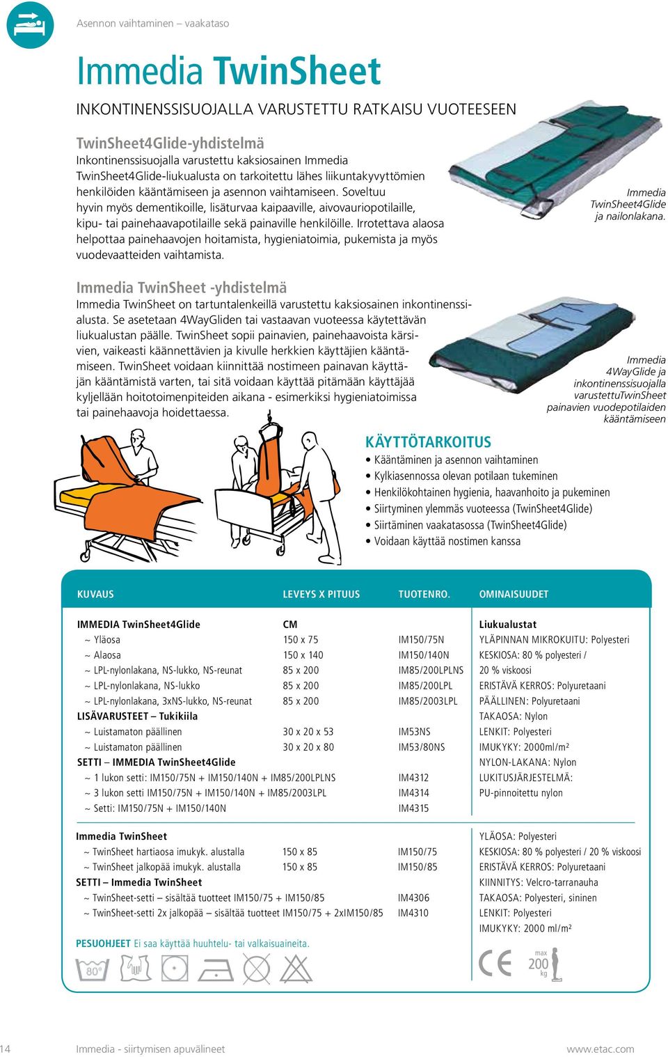 Soveltuu hyvin myös dementikoille, lisäturvaa kaipaaville, aivovauriopotilaille, kipu- tai painehaavapotilaille sekä painaville henkilöille.