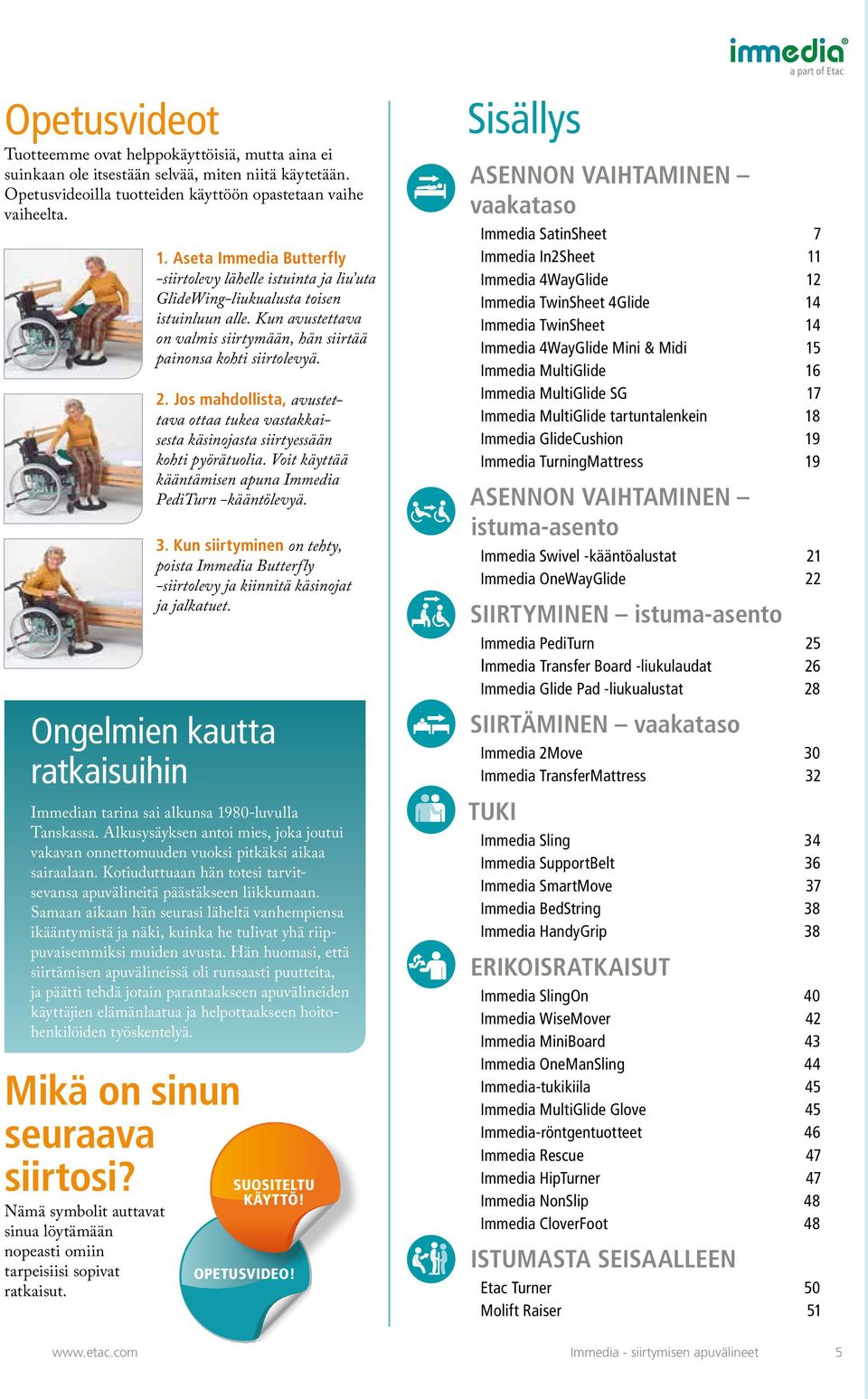 Kotiuduttuaan hän totesi tarvitsevansa apuvälineitä päästäkseen liikkumaan. Samaan aikaan hän seurasi läheltä vanhempiensa ikääntymistä ja näki, kuinka he tulivat yhä riippuvaisemmiksi muiden avusta.