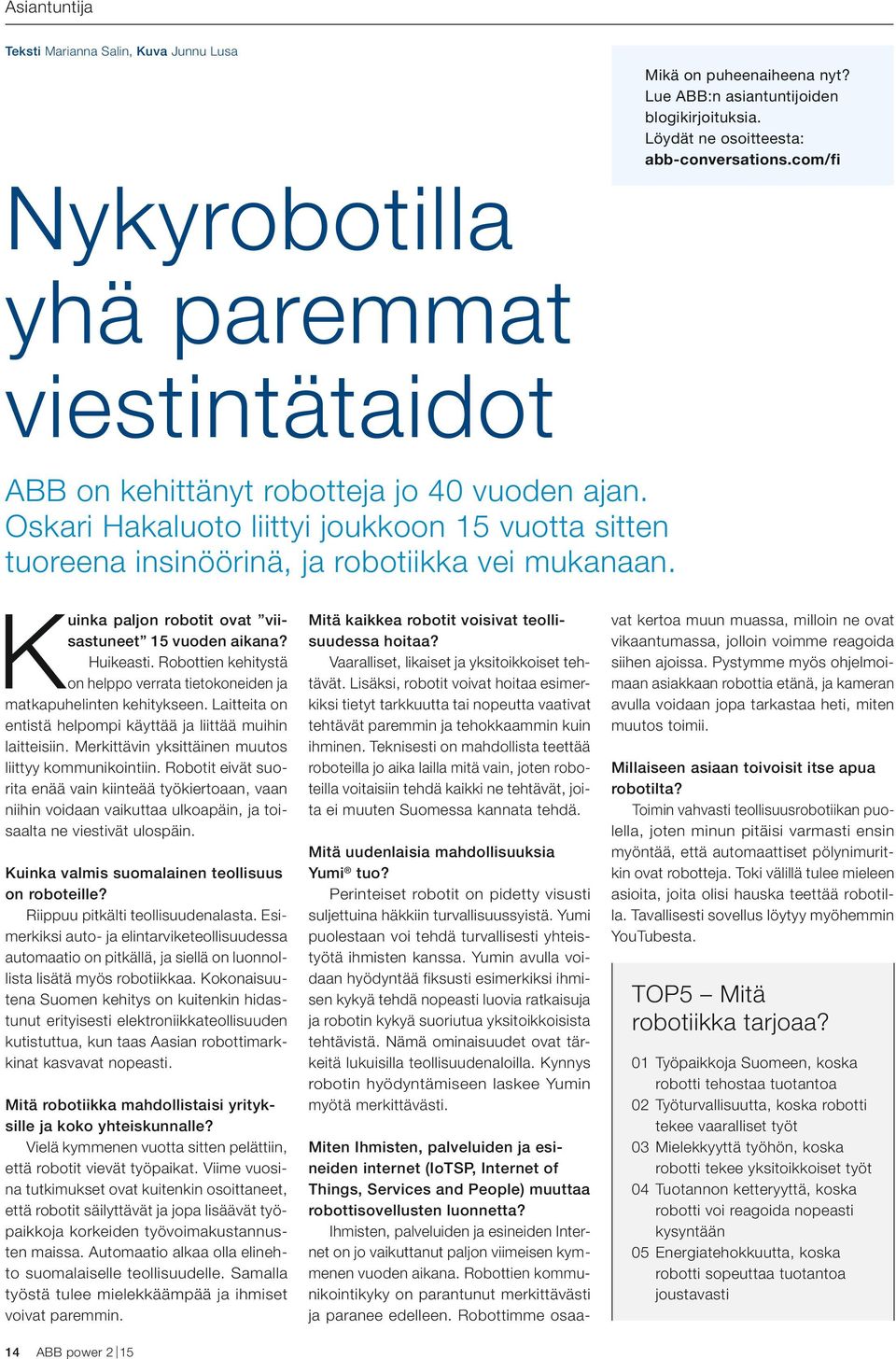 Kuinka paljon robotit ovat viisastuneet 15 vuoden aikana? Huikeasti. Robottien kehitystä on helppo verrata tietokoneiden ja matkapuhelinten kehitykseen.