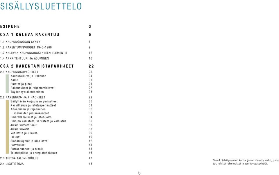 1 KAUPUNKIKUVAOHJEET 23 Kaupunkikuva ja -rakenne 24 Kadut 25 Puistot ja pihat 26 Rakennukset ja rakentamistavat 27 Täydennysrakentaminen 28 2.