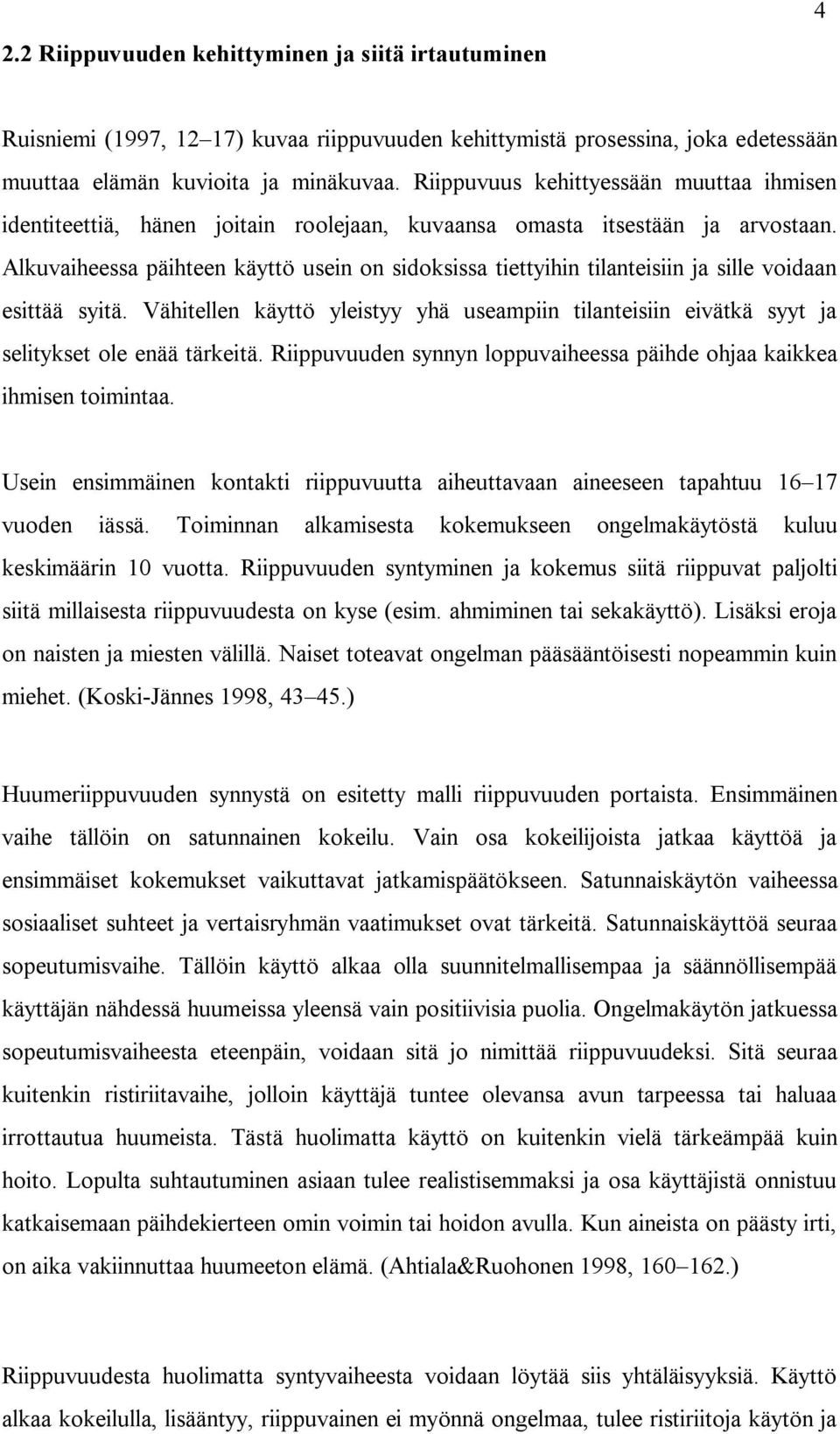 Alkuvaiheessa päihteen käyttö usein on sidoksissa tiettyihin tilanteisiin ja sille voidaan esittää syitä.