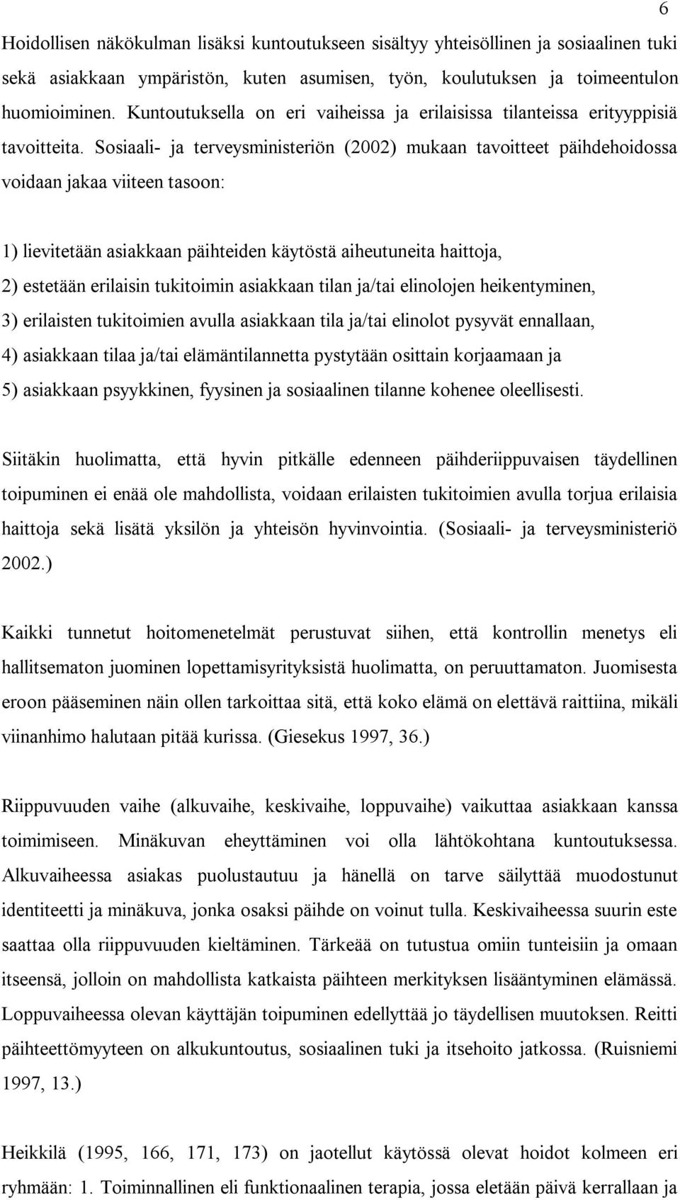 Sosiaali ja terveysministeriön (2002) mukaan tavoitteet päihdehoidossa voidaan jakaa viiteen tasoon: 1) lievitetään asiakkaan päihteiden käytöstä aiheutuneita haittoja, 2) estetään erilaisin