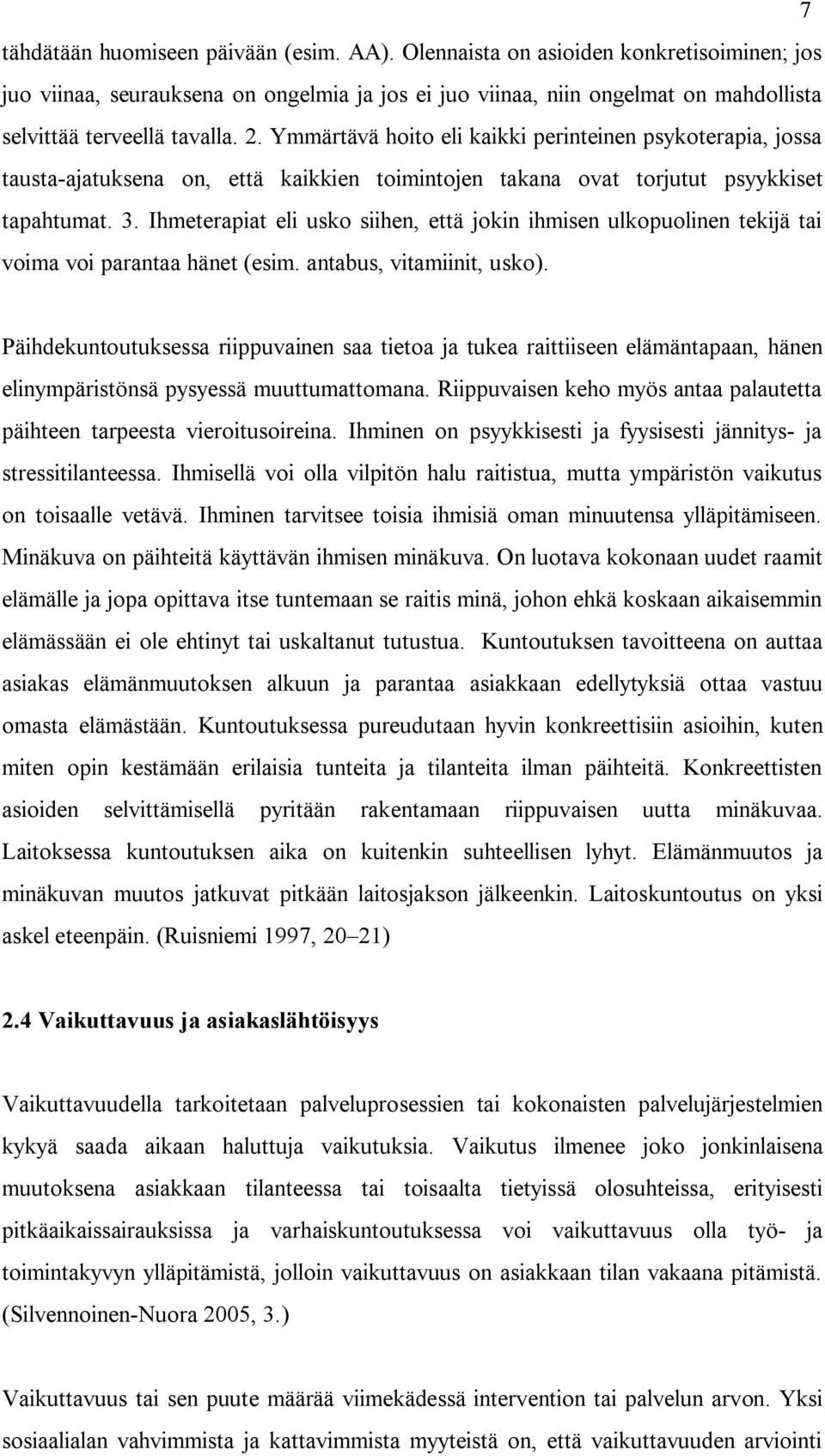 Ymmärtävä hoito eli kaikki perinteinen psykoterapia, jossa tausta ajatuksena on, että kaikkien toimintojen takana ovat torjutut psyykkiset tapahtumat. 3.