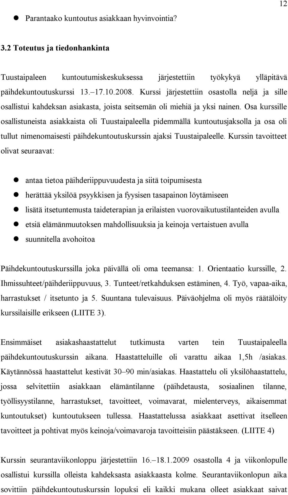 Osa kurssille osallistuneista asiakkaista oli Tuustaipaleella pidemmällä kuntoutusjaksolla ja osa oli tullut nimenomaisesti päihdekuntoutuskurssin ajaksi Tuustaipaleelle.