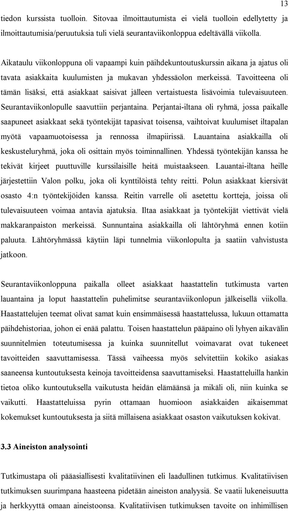 Tavoitteena oli tämän lisäksi, että asiakkaat saisivat jälleen vertaistuesta lisävoimia tulevaisuuteen. Seurantaviikonlopulle saavuttiin perjantaina.