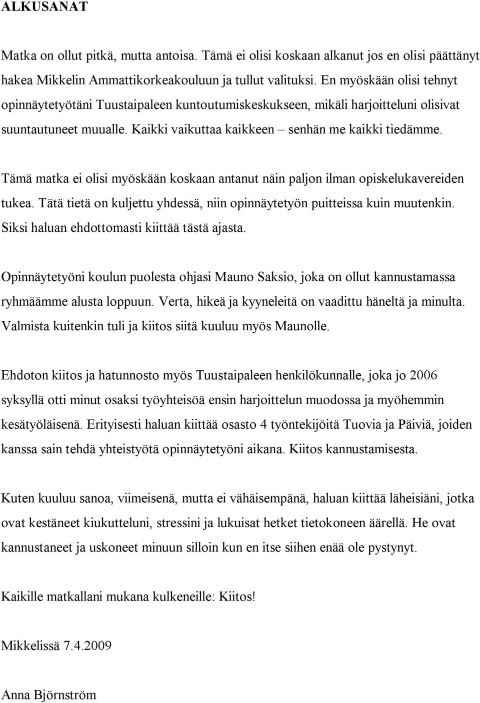 Tämä matka ei olisi myöskään koskaan antanut näin paljon ilman opiskelukavereiden tukea. Tätä tietä on kuljettu yhdessä, niin opinnäytetyön puitteissa kuin muutenkin.