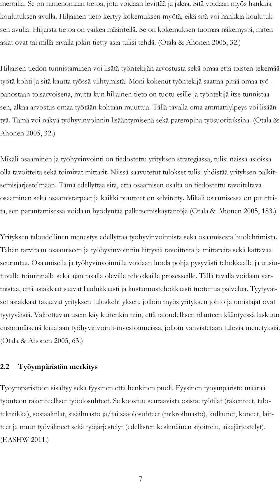 ) Hiljaisen tiedon tunnistaminen voi lisätä työntekijän arvostusta sekä omaa että toisten tekemää työtä kohti ja sitä kautta työssä viihtymistä.