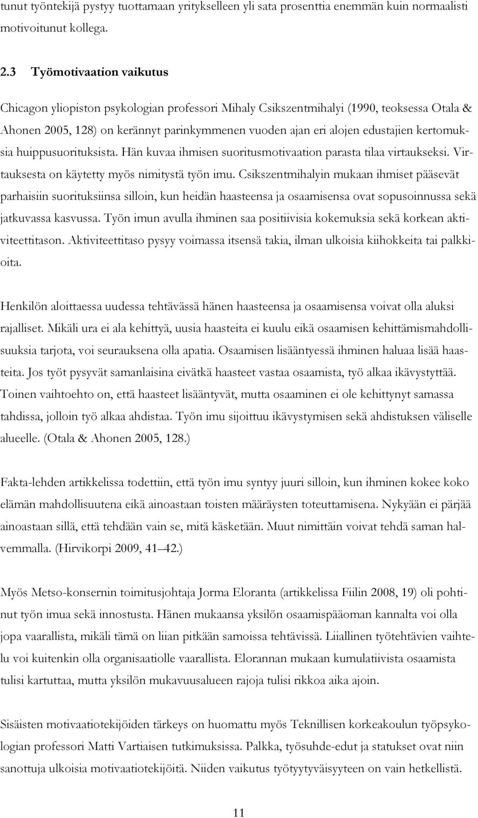 kertomuksia huippusuorituksista. Hän kuvaa ihmisen suoritusmotivaation parasta tilaa virtaukseksi. Virtauksesta on käytetty myös nimitystä työn imu.