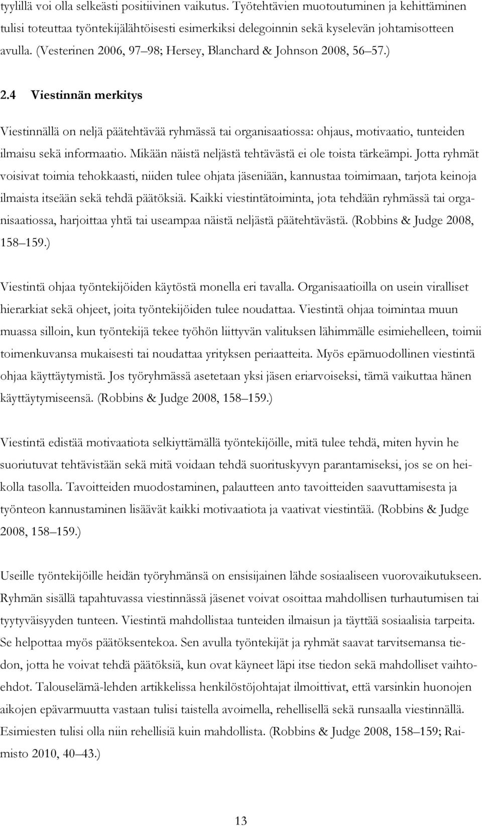 4 Viestinnän merkitys Viestinnällä on neljä päätehtävää ryhmässä tai organisaatiossa: ohjaus, motivaatio, tunteiden ilmaisu sekä informaatio. Mikään näistä neljästä tehtävästä ei ole toista tärkeämpi.