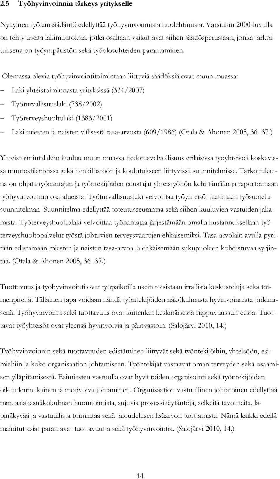 Olemassa olevia työhyvinvointitoimintaan liittyviä säädöksiä ovat muun muassa: Laki yhteistoiminnasta yrityksissä (334/2007) Työturvallisuuslaki (738/2002) Työterveyshuoltolaki (1383/2001) Laki