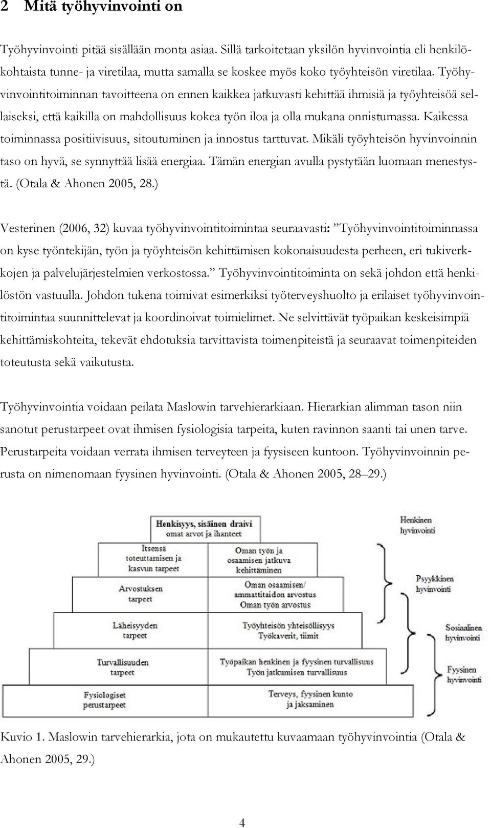 Työhyvinvointitoiminnan tavoitteena on ennen kaikkea jatkuvasti kehittää ihmisiä ja työyhteisöä sellaiseksi, että kaikilla on mahdollisuus kokea työn iloa ja olla mukana onnistumassa.