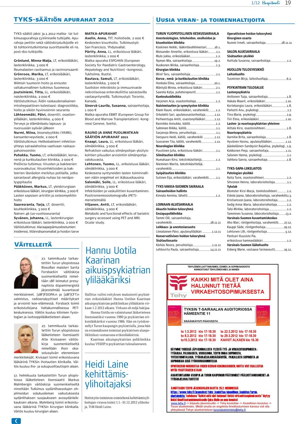 Grönlund, Minna-Maija, LT, erikoislääkäri, lastenklinikka, 3 000 Reumalasten ravitsemus ja ravinnonsaanti Grönroos, Marika, LT, erikoislääkäri, lastenklinikka, 3 000 Wilmsin tuumorin hoito ja