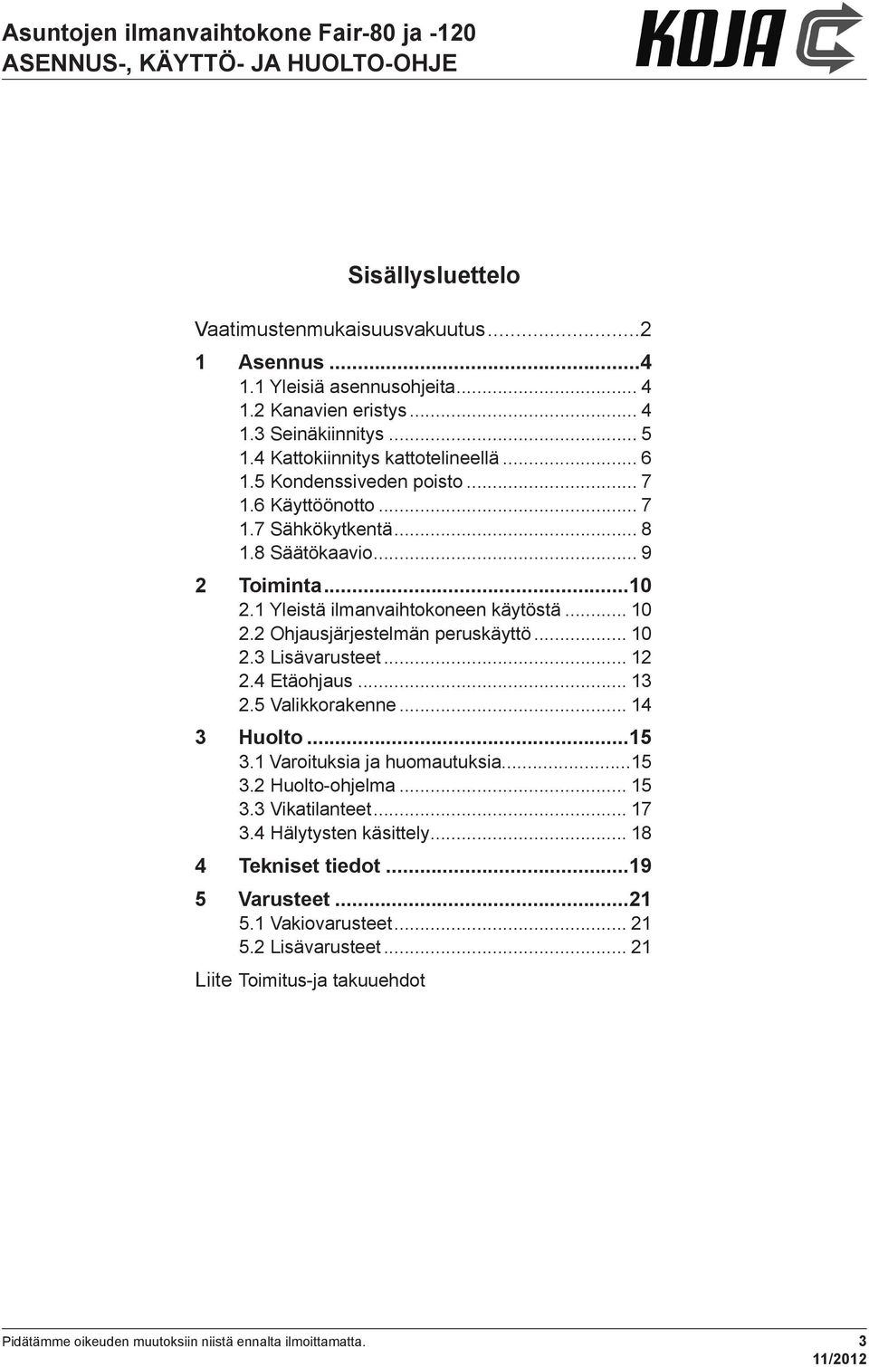 1 Yleistä ilmanvaihtokoneen käytöstä... 10 2.2 Ohjausjärjestelmän peruskäyttö... 10 2.3 Lisävarusteet... 12 2.4 Etäohjaus... 13 2.5 Valikkorakenne... 14 3 Huolto...15 3.1.Varoituksia ja huomautuksia.